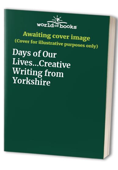 Days of Our Lives...Creative Writing from Yorkshire