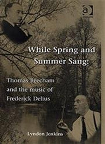 While Spring and Summer Sang: Thomas Beecham and the Music of Frederick Delius