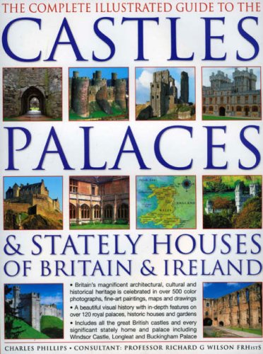 The Complete Illustrated Guide to the Castles, Palaces and Stately Houses of Britain and Ireland