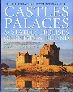 Illustrated Encyclopedia of the Castles, Palaces and Stately Houses of Britain & Ireland 