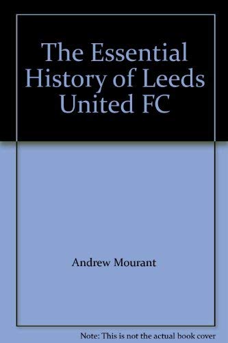 The Essential History of Leeds United FC