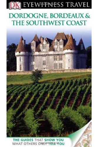 DK Eyewitness Travel Guide: Dordogne, Bordeaux & the Southwest Coast