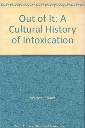 Out of It: A Cultural History of Intoxication