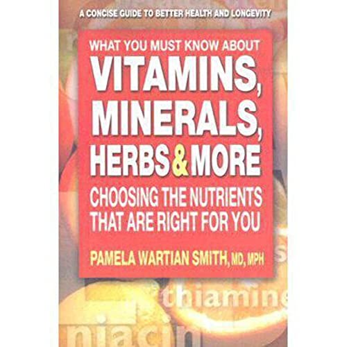What You Must Know About Vitamins, Minerals, Herbs & More