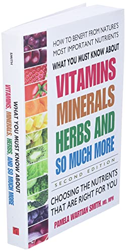 What You Must Know About Vitamins, Minerals, Herbs and So Much More