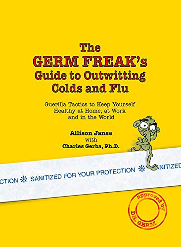 The Germ Freak's Guide to Outwitting Colds and Flu