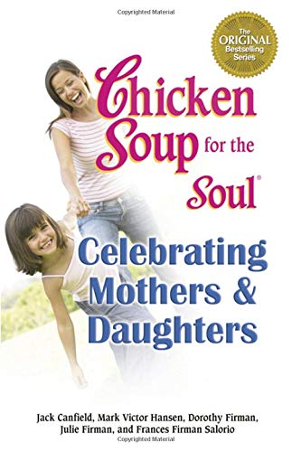 Chicken Soup for the Soul - Celebrating Mothers and Daughters