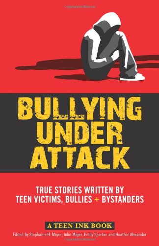 Bullying Under Attack True Stories Written by Teen Victims, Bullies + Bystanders