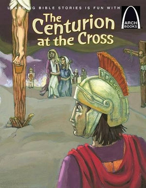 The Centurion at the Cross - Arch Books