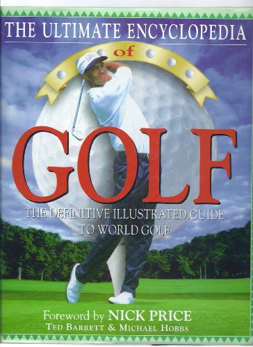 The Ultimate Encylopedia of Golf: The Definitve Illustrated Guide to World Golf