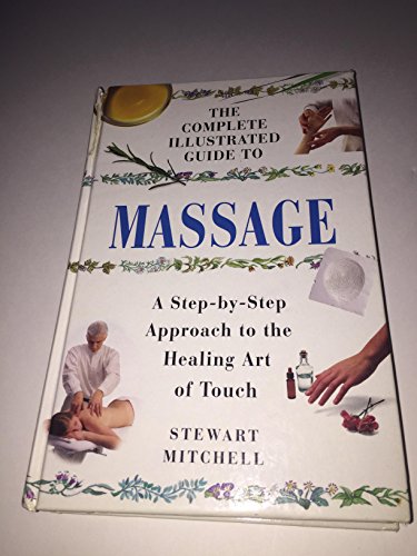 The Complete Illustrated Guide to Massage (a Step-By-Step Approach to the Healing Art of Touch)