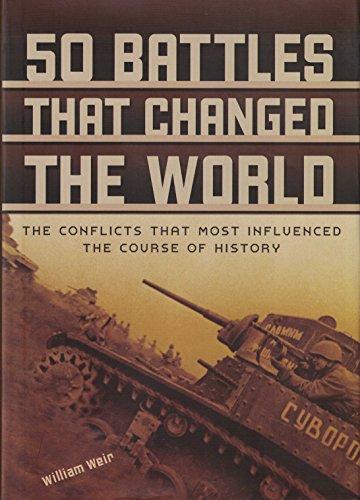 50 Battles That Changed the World: The Conflicts That Most Influenced the Course of History