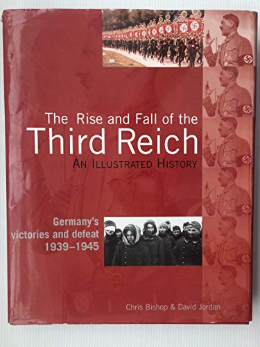 The Rise and Fall of the Third Reich, An Illustrated History: Germany's victories and defeat 1939-1945