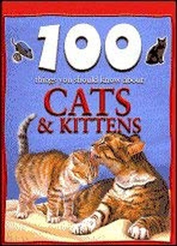 100 Things You Should Know About Cats and Kittens