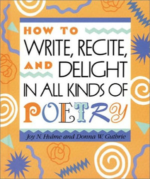 How to Write, Recite and Delight in All Kinds of Poetry