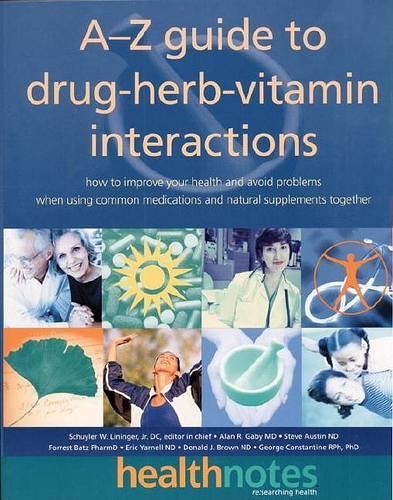The A-Z Guide to Drug-Herb-Vitamin Interactions
