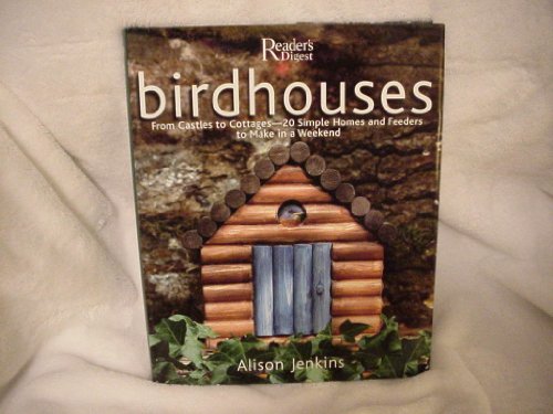 Birdhouses: From Castles to Cottages - 20 Simple Homes and Feeders to Make in a Weekend