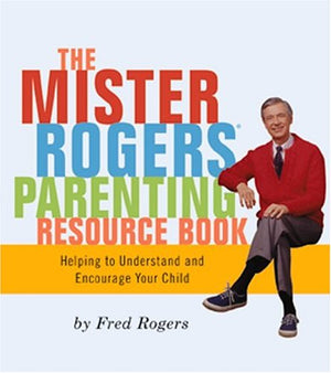 The Mister Rogers Book of Parenting and Playtime