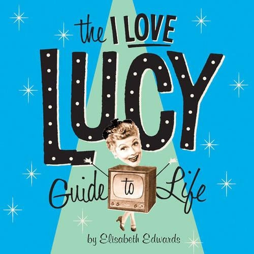 The "I Love Lucy" Guide to Life