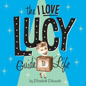 The "I Love Lucy" Guide to Life