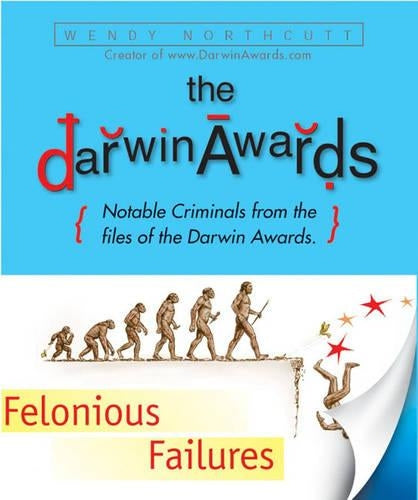 The "Darwin Awards", Felonious Failures