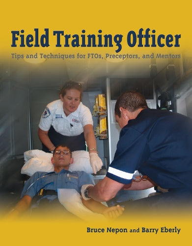 Field Training Officer: Tips and Techniques for FTOs, Preceptors, and Mentors