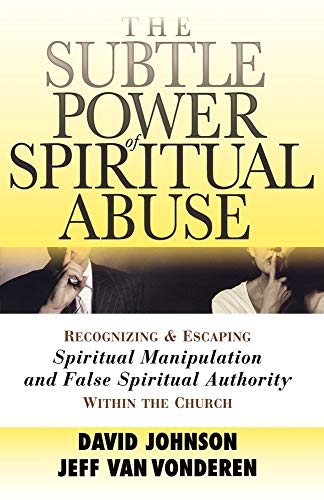 The Subtle Power of Spiritual Abuse  Recognizing and Escaping Spiritual Manipulation and False Spiritual Authority Within the Church