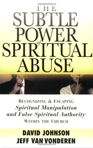 The Subtle Power of Spiritual Abuse