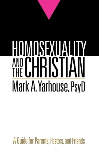 Homosexuality and the Christian  A Guide for Parents, Pastors, and Friends