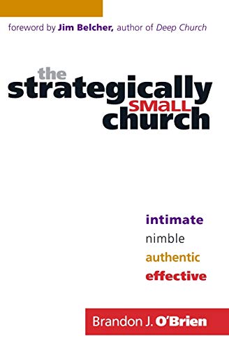 The Strategically Small Church - Intimate, Nimble, Authentic, and Effective