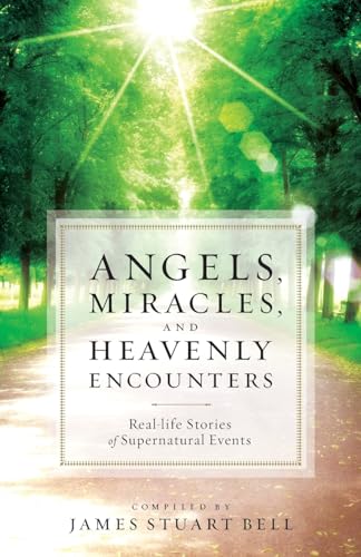 Angels, Miracles, and Heavenly Encounters  RealLife Stories of Supernatural Events