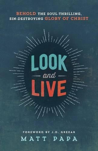 Look and Live  Behold the SoulThrilling, SinDestroying Glory of Christ