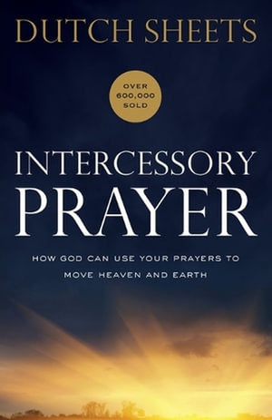 Intercessory Prayer  How God Can Use Your Prayers to Move Heaven and Earth
