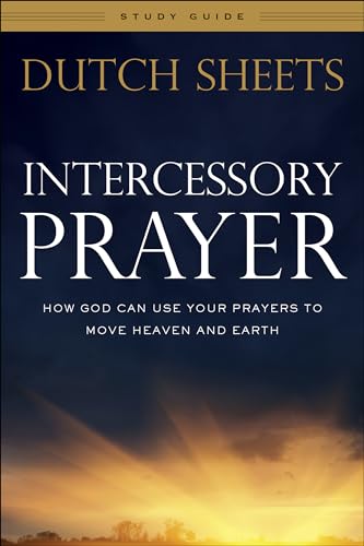 Intercessory Prayer Study Guide  How God Can Use Your Prayers to Move Heaven and Earth
