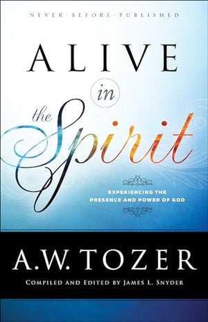 Alive in the Spirit  Experiencing the Presence and Power of God