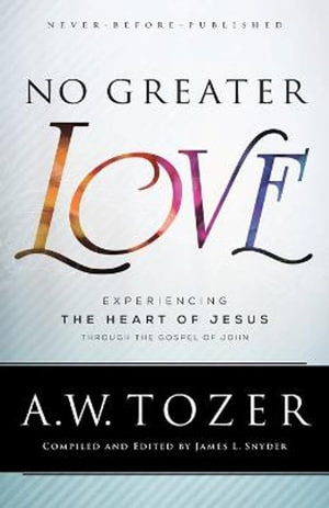No Greater Love  Experiencing the Heart of Jesus through the Gospel of John