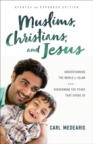 Muslims, Christians, and Jesus  Understanding the World of Islam and Overcoming the Fears That Divide Us