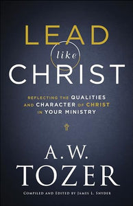 Lead like Christ  Reflecting the Qualities and Character of Christ in Your Ministry 