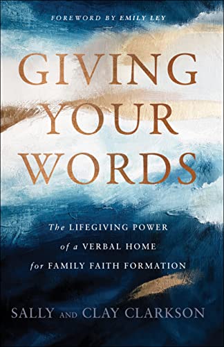 Giving Your Words  The Lifegiving Power of a Verbal Home for Family Faith Formation