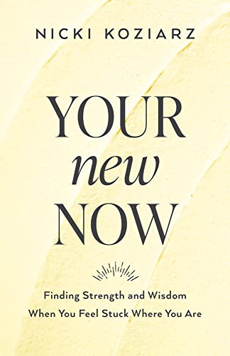 Your New Now  Finding Strength and Wisdom When You Feel Stuck Where You Are