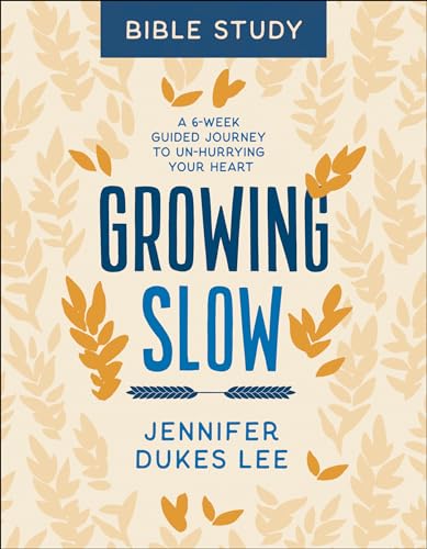 Growing Slow Bible Study  A 6Week Guided Journey to UnHurrying Your Heart