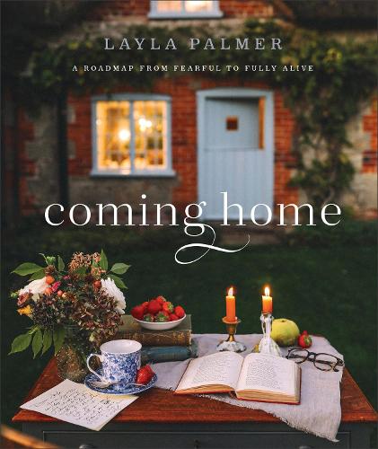 Coming Home  A Roadmap from Fearful to Fully Alive