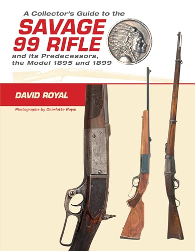 A Collector's Guide to the Savage 99 Rifle and its Predecessors, the Model 1895 and 1899
