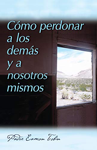 Como Perdonar a Los Demas Y a Nosostros Mismos