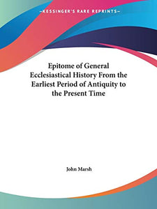 Epitome of General Ecclesiastical History from the Earliest Period of Antiquity to the Present Time (1835) 