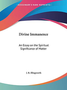 Divine Immanence: an Essay on the Spiritual Significance of Matter (1898) 