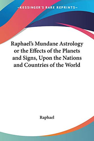 Mundane Astrology or the Effects of the Planets and Signs, Upon the Nations and Countries of the World