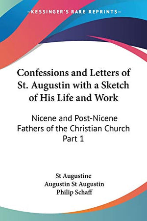 Confessions and Letters of St. Augustin with a Sketch of His Life and Work (1886