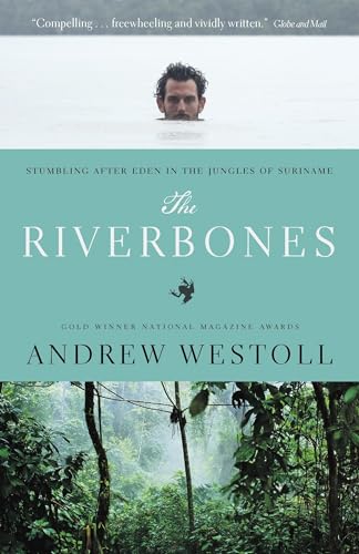 The Riverbones: Stumbling After Eden in the Jungles of Suriname
