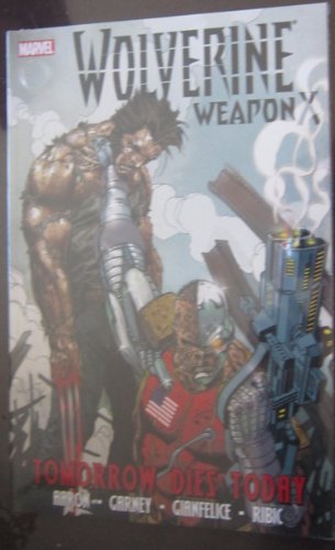 Wolverine Weapon X - Volume 3: Tomorrow Dies Today